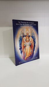 Na presença dos arcanjos: Sete dias da semana com os sete mensageiros de Deus